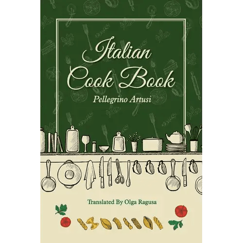 Pellegrino Artusi's Italian Cook Book - Wine Drop Cookery LLC